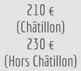 210 euros (Châtillon) - 230 euros (hors Châtillon)