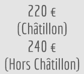 220 euros (Châtillon) - 240 euros (hors Châtillon)