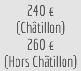 240 euros (Châtillon) - 260 euros (hors Châtillon)